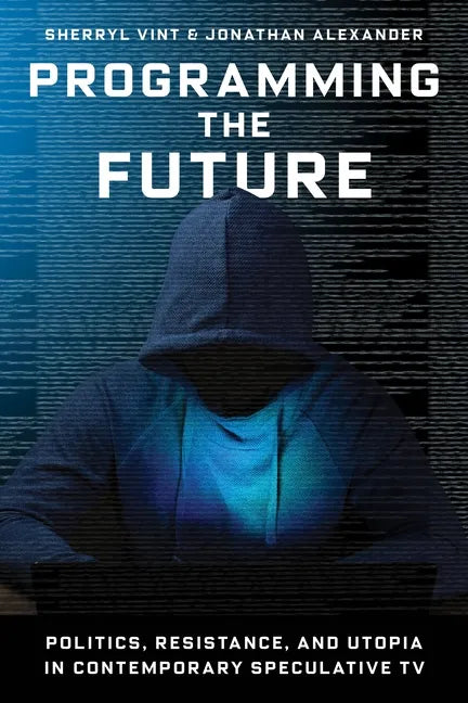 Programming the Future: Politics, Resistance, and Utopia in Contemporary Speculative TV - Paperback