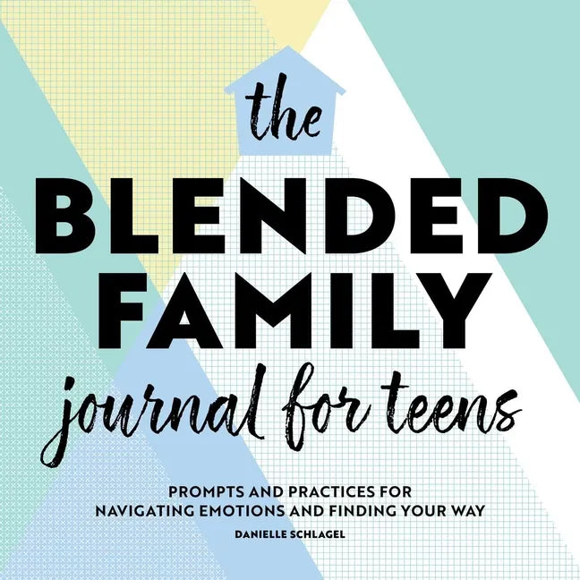 The Blended Family Journal for Teens: Prompts and Practices for Navigating Emotions and Finding Your Way - Paperback