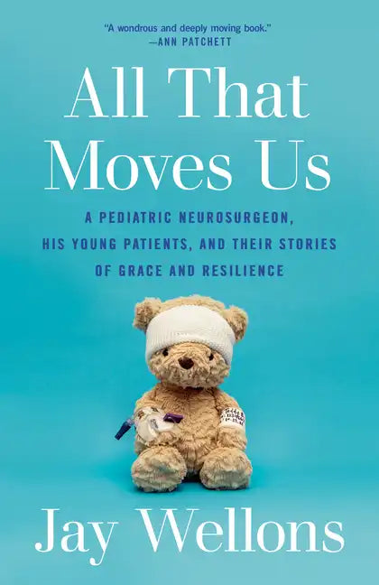 All That Moves Us: A Pediatric Neurosurgeon, His Young Patients, and Their Stories of Grace and Resilience - Paperback