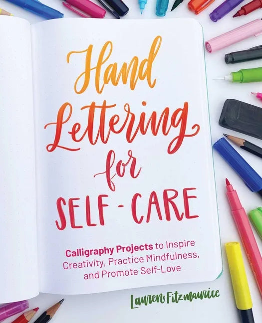 Hand Lettering for Self-Care: Calligraphy Projects to Inspire Creativity, Practice Mindfulness, and Promote Self-Love - Paperback