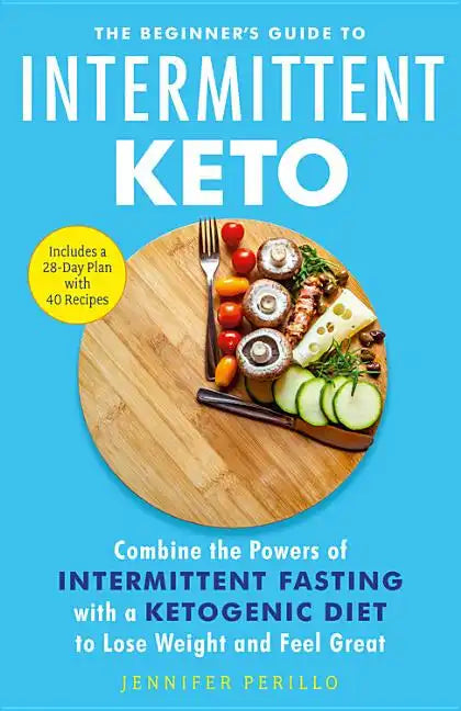 The Beginner's Guide to Intermittent Keto: Combine the Powers of Intermittent Fasting with a Ketogenic Diet to Lose Weight and Feel Great - Paperback