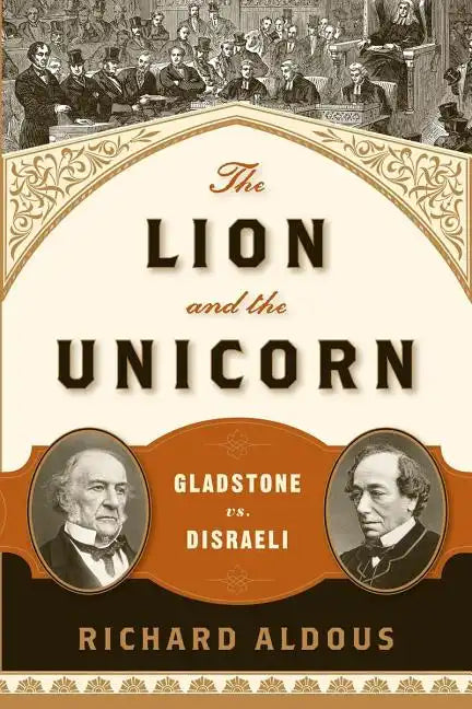 The Lion and the Unicorn: Gladstone vs. Disraeli - Paperback