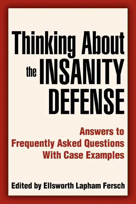 Thinking About the Insanity Defense: Answers to Frequently Asked Questions With Case Examples - Paperback