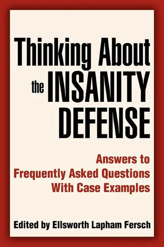 Thinking About the Insanity Defense: Answers to Frequently Asked Questions With Case Examples - Paperback