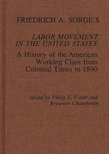 Friedrich A. Sorge's Labor Movement in the United States: A History of the American Working Class from Colonial Times to 1890 - Hardcover