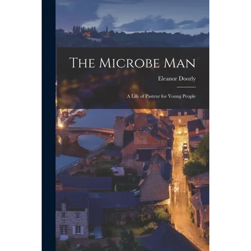 The Microbe Man; a Life of Pasteur for Young People - Paperback