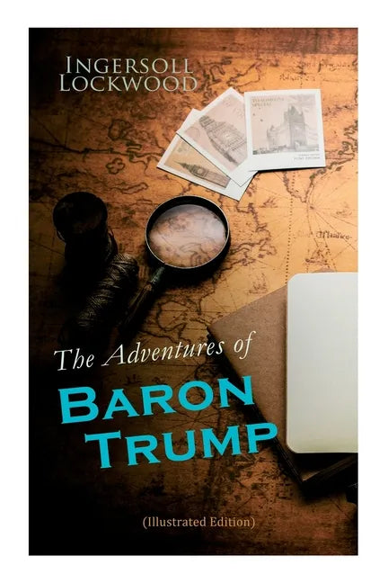 The Adventures of Baron Trump (Illustrated Edition): Complete Travels and Adventures of Little Baron Trump and His Wonderful Dog Bulger, Baron Trump's - Paperback