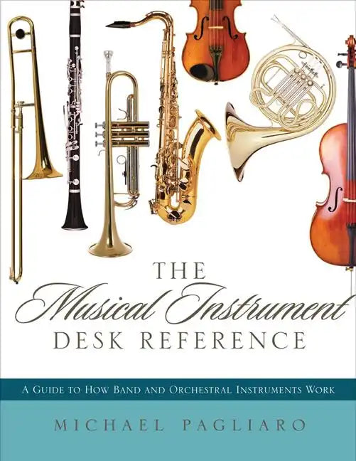 The Musical Instrument Desk Reference: A Guide to How Band and Orchestral Instruments Work - Hardcover