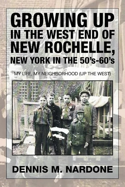 Growing Up in the West End of New Rochelle, New York in the 50's-60's: My Life, My Neighborhood (Up The West) - Paperback