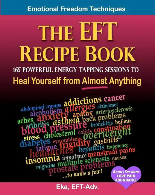 The EFT Recipe Book, Emotional Freedom Techniques, 165 Powerful Energy Tapping Sessions to: Heal Yourself from Almost Anything! - Paperback