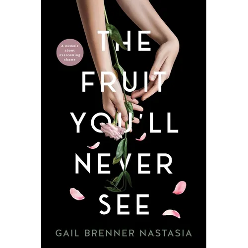 The Fruit You'll Never See: A memoir about overcoming shame. - Paperback
