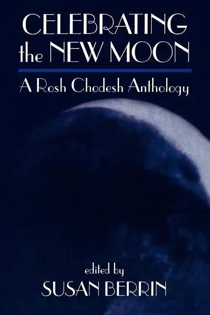 Celebrating the New Moon: A Rosh Chodesh Anthology - Paperback