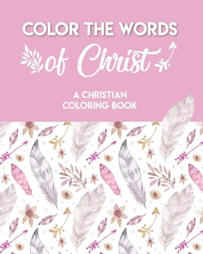 Color The Words Of Christ (A Christian Coloring Book): A Scripture Coloring Book for Adults & Teens - Paperback