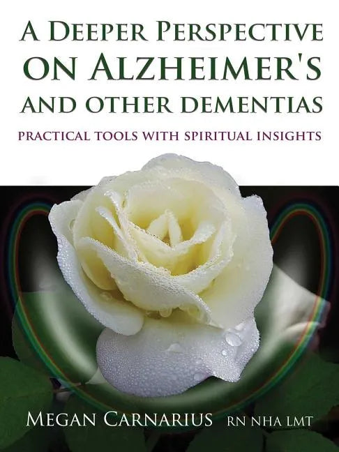 A Deeper Perspective on Alzheimer's and Other Dementias: Practical Tools with Spiritual Insights - Paperback