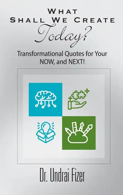 What Shall We Create Today? Transformational Quotes for Your NOW, and NEXT! - Paperback