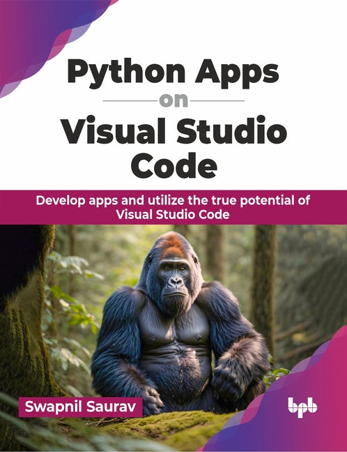 Python Apps on Visual Studio Code: Develop Apps and Utilize the True Potential of Visual Studio Code - Paperback