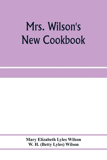 Mrs. Wilson's new cookbook; a complete collection of original recipes and useful household information - Paperback