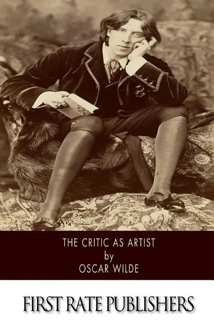 The Critic As Artist: With Some Remarks Upon The Importance Of Doing Nothing - Paperback