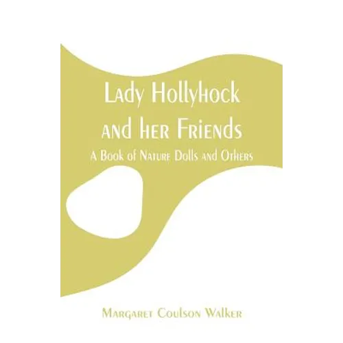 Lady Hollyhock and her Friends: A Book of Nature Dolls and Others - Paperback