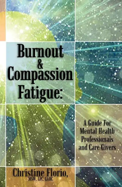 Burnout & Compassion Fatigue: A Guide For Mental Health Professionals and Care Givers - Paperback