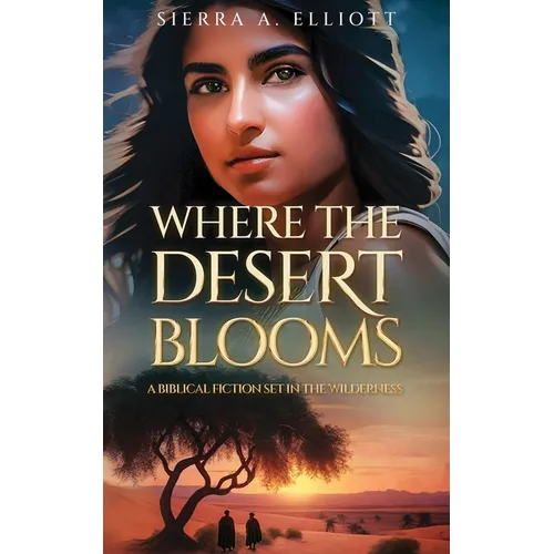 Where the Desert Blooms: A Biblical Fiction Set in the Wilderness - Paperback