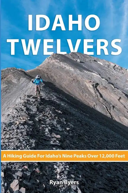 Idaho Twelvers: A Hiking Guide For Idaho's Nine Peaks Over 12,000 Feet - Paperback