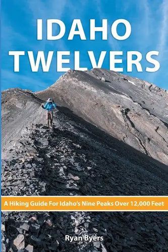 Idaho Twelvers: A Hiking Guide For Idaho's Nine Peaks Over 12,000 Feet - Paperback