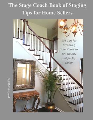 The Stage Coach Book of Staging Tips for Home Sellers: 258 Tips for Preparing Your House to Sell Quickly and for Top Dollar - Paperback