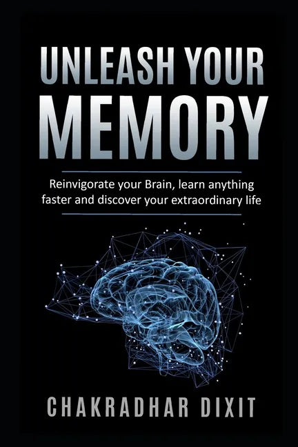 Unleash Your Memory: Reinvigorate Your Brain, Learn Anything Faster and Discover Your Extraordinary Life - Paperback
