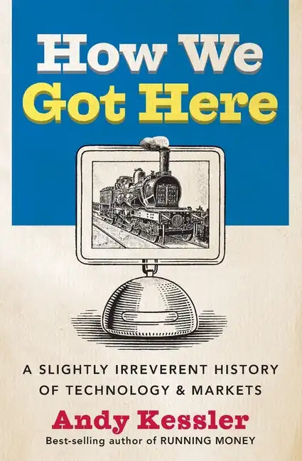 How We Got Here: A Slightly Irreverent History of Technology and Markets - Paperback