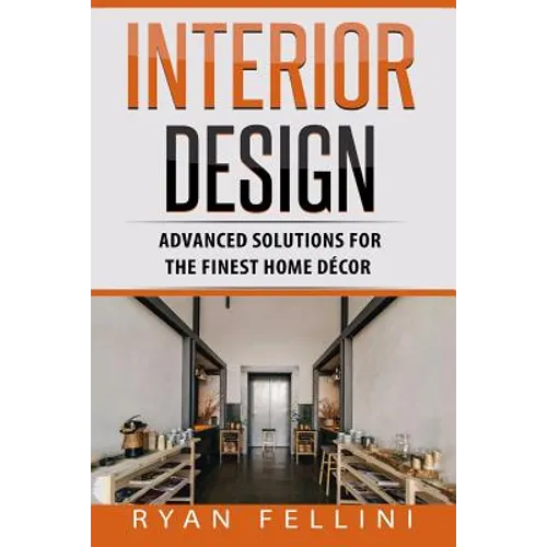 Interior Design: Advanced Solutions For The Finest Home Decor - Paperback