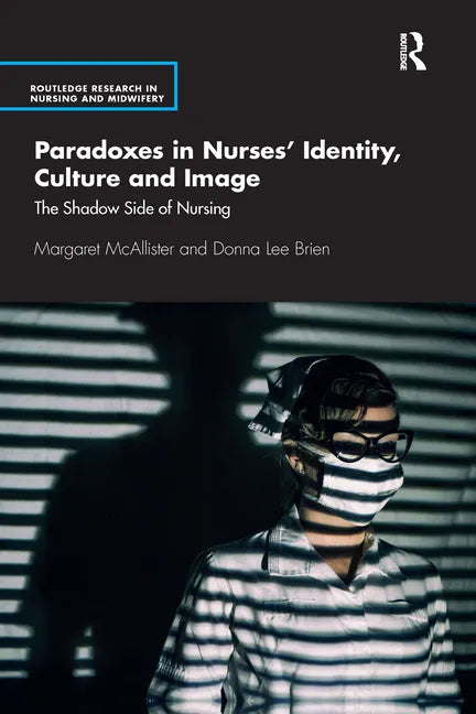 Paradoxes in Nurses' Identity, Culture and Image: The Shadow Side of Nursing - Paperback