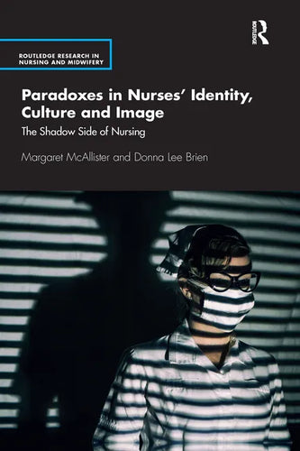 Paradoxes in Nurses' Identity, Culture and Image: The Shadow Side of Nursing - Paperback