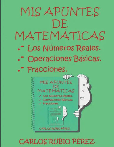 Mis Apuntes de Matematicas: Los Numeros Reales, Operaciones Basicas, Fracciones - Paperback
