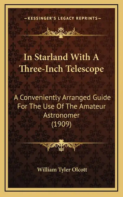 In Starland With A Three-Inch Telescope: A Conveniently Arranged Guide For The Use Of The Amateur Astronomer (1909) - Hardcover