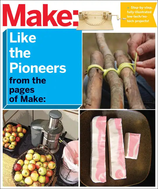 Make: Like the Pioneers: A Day in the Life with Sustainable, Low-Tech/No-Tech Solutions - Paperback