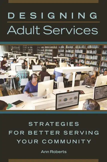 Designing Adult Services: Strategies for Better Serving Your Community - Paperback