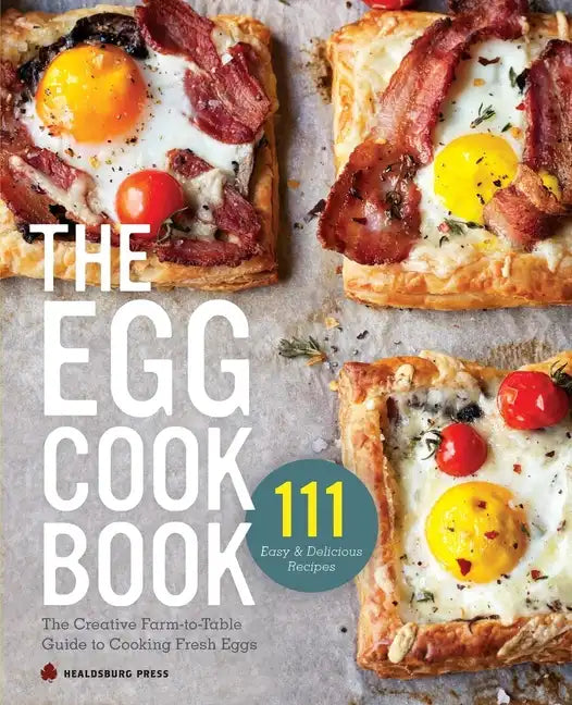 The Egg Cookbook: The Creative Farm-To-Table Guide to Cooking Fresh Eggs - Paperback