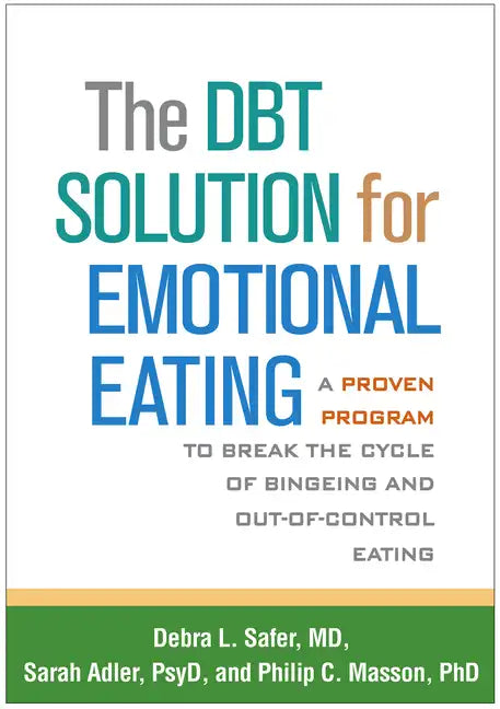 The Dbt Solution for Emotional Eating: A Proven Program to Break the Cycle of Bingeing and Out-Of-Control Eating - Paperback