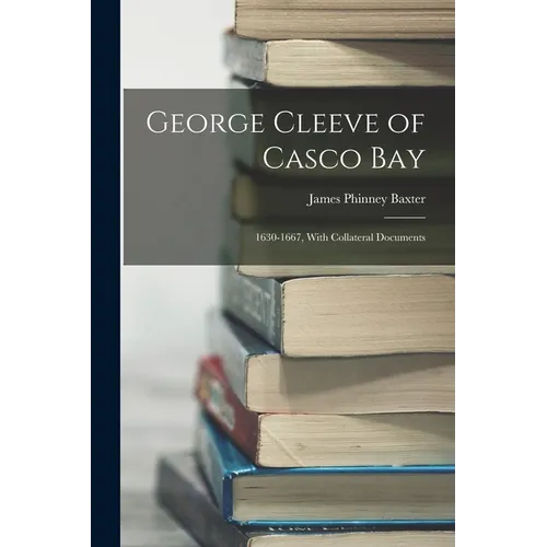 George Cleeve of Casco Bay: 1630-1667, With Collateral Documents - Paperback