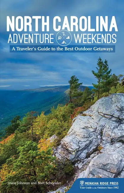 North Carolina Adventure Weekends: A Traveler's Guide to the Best Outdoor Getaways - Paperback