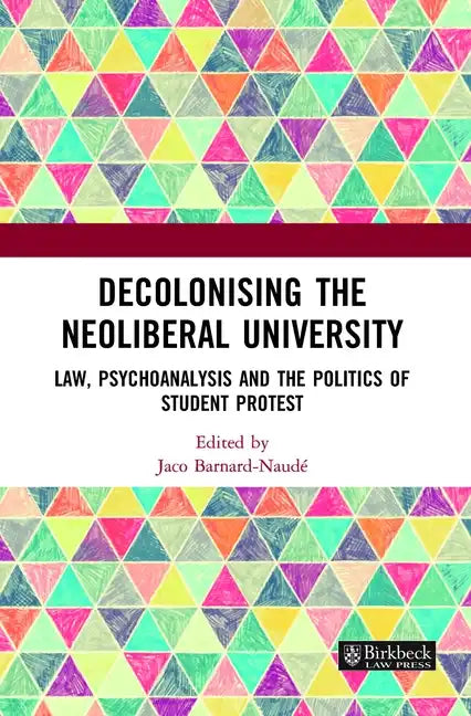 Decolonising the Neoliberal University: Law, Psychoanalysis and the Politics of Student Protest - Paperback