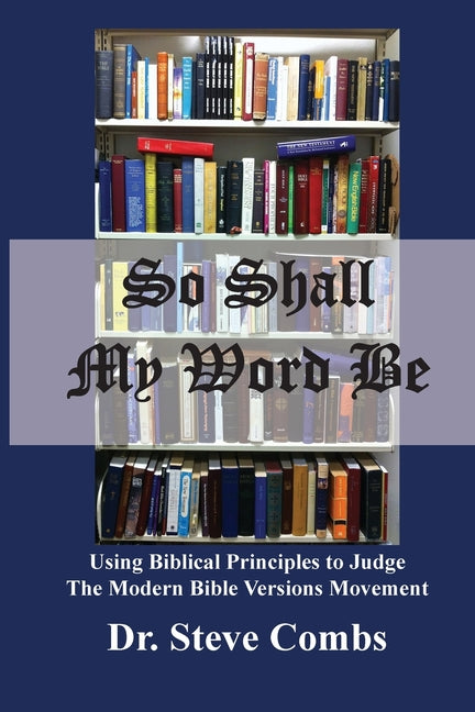 So Shall My Word Be: Using Biblical Principles to Judge the Modern Bible Versions Movement - Paperback