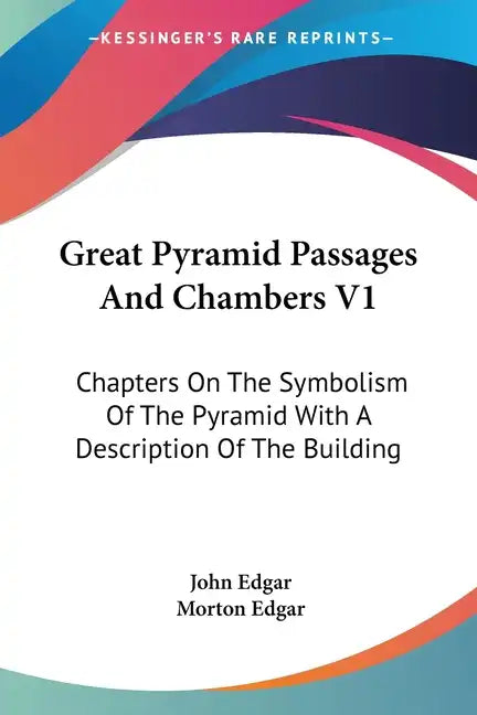Great Pyramid Passages And Chambers V1: Chapters On The Symbolism Of The Pyramid With A Description Of The Building - Paperback