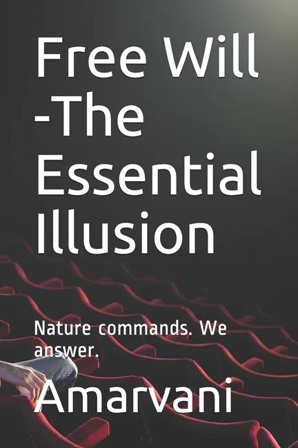 Free Will -The Essential Illusion: Nature commands. We answer. - Paperback