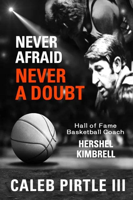 Never Afraid, Never A Doubt: The Legacy of Hall of Fame Basketball Coach Hershel Kimbrell - Paperback