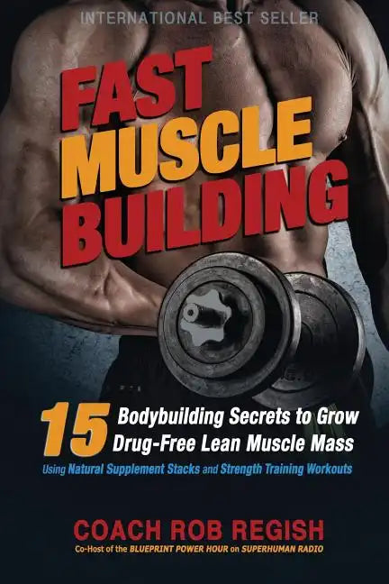 Fast Muscle Building: 15 Bodybuilding Secrets to Grow Drug-Free Lean Muscle Mass Using Natural Supplement Stacks and Strength Training Workouts - Paperback