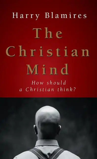 The Christian Mind: How Should a Christian Think? - Hardcover