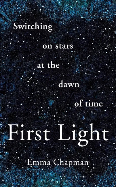 First Light: Switching on Stars at the Dawn of Time - Hardcover
