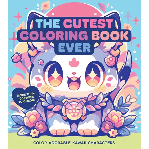 The Cutest Coloring Book Ever: Color Adorable Kawaii Characters - More Than 100 Pages to Color! - Paperback